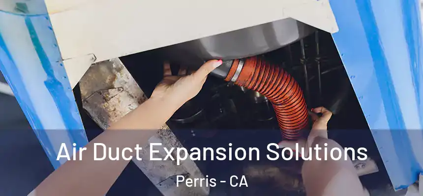 Air Duct Expansion Solutions Perris - CA