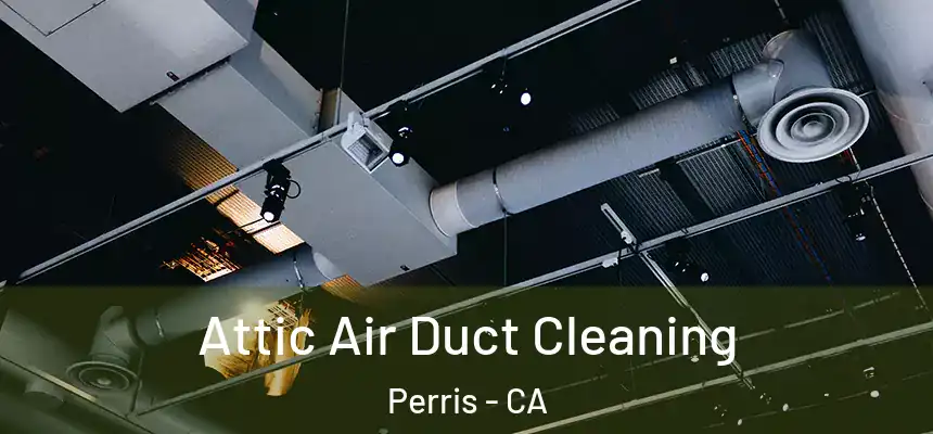 Attic Air Duct Cleaning Perris - CA