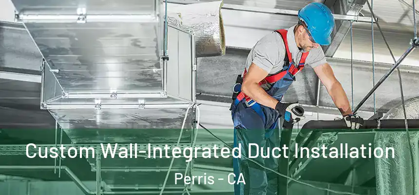  Custom Wall-Integrated Duct Installation Perris - CA