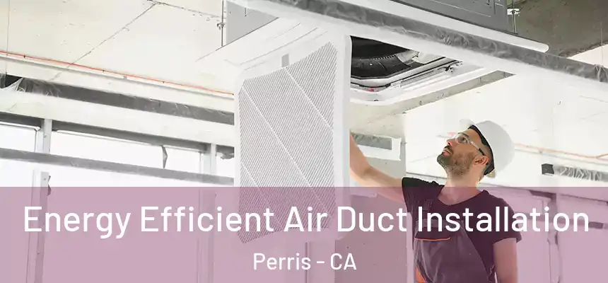  Energy Efficient Air Duct Installation Perris - CA