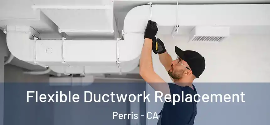 Flexible Ductwork Replacement Perris - CA